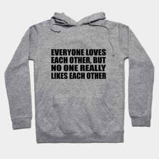 Everyone loves each other, but no one really likes each other Hoodie